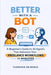 Better With a Bot: A Beginner's Guide to AI Agents That Automate Your Freelance Workflows in Minutes by Florence de Borja