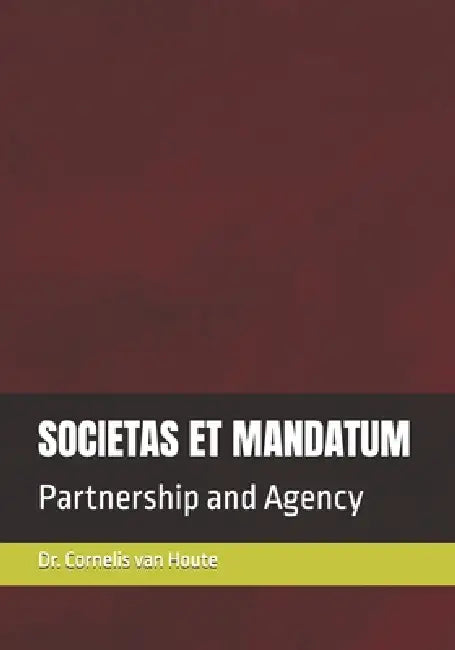 Societas Et Mandatum: Partnership and Agency by Cornelis Van Houte