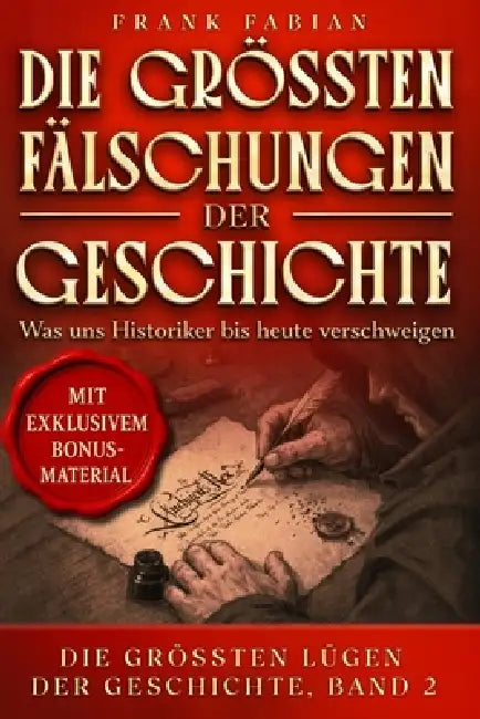 Die größten Fälschungen der Geschichte: Was uns Historiker bis heute verschweigen by Frank Fabian