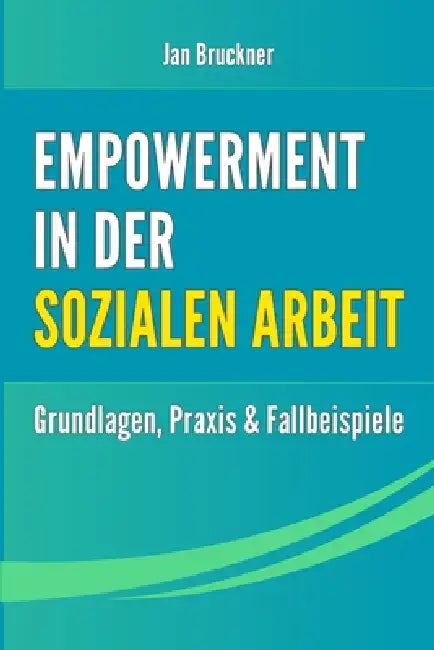 Empowerment in der Sozialen Arbeit: Grundlagen, Methoden und Praxisbeispiele für mehr Selbstbestimmung, Teilhabe und Handlungsfähigkeit by Jan Bruckner
