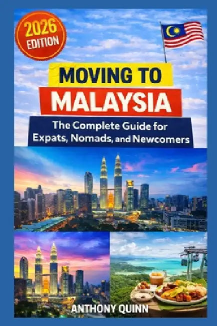 Moving to Malaysia: The Complete Guide for Expats, Nomads, and Newcomers by Anthony Quinn