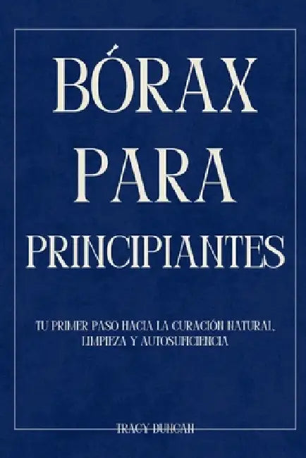 Bórax para principiantes: Tu primer paso hacia la curación natural, Limpieza y autosuficiencia by Tracy Duncan