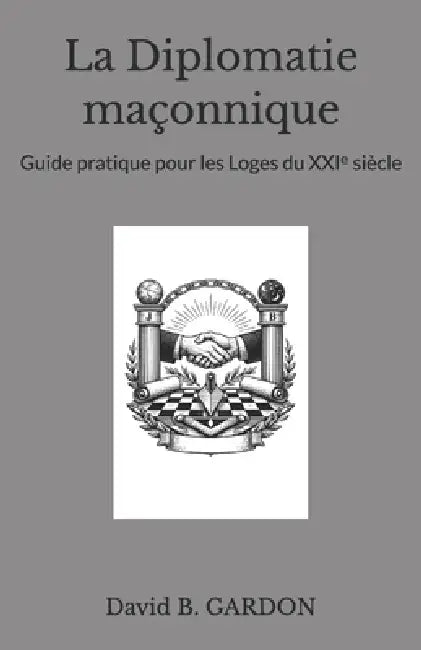 La diplomatie maçonnique: Guide pratique pour les Loges du XXIᵉ siècle by David B. Gardon