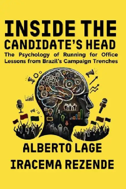 Inside the Candidate's Head: The Psychology of Running for Office by Iracema Rezende, Paulo Carlos López-López, Laura Moretzsohn