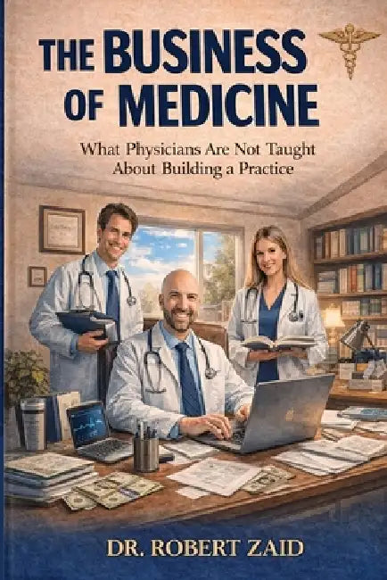 The Business of Medicine: What Physicians Are Not Taught About Building a Practice by Robert Rajaee Zaid Do