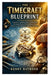 The Timecraft Blueprint: A Beginner's Complete Guide to Watchmaking, Movement Mastery, Precision Repair, and Building Your First Mechanical Timepiece by Kenny Raymond