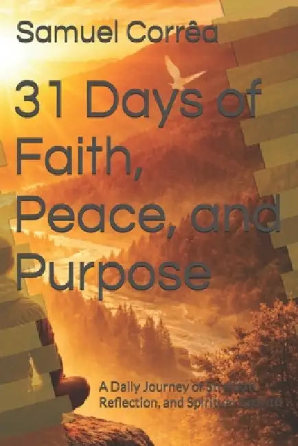 31 Days of Faith, Peace, and Purpose: A Daily Journey of Strength, Reflection, and Spiritual Growth by Samuel Corrês