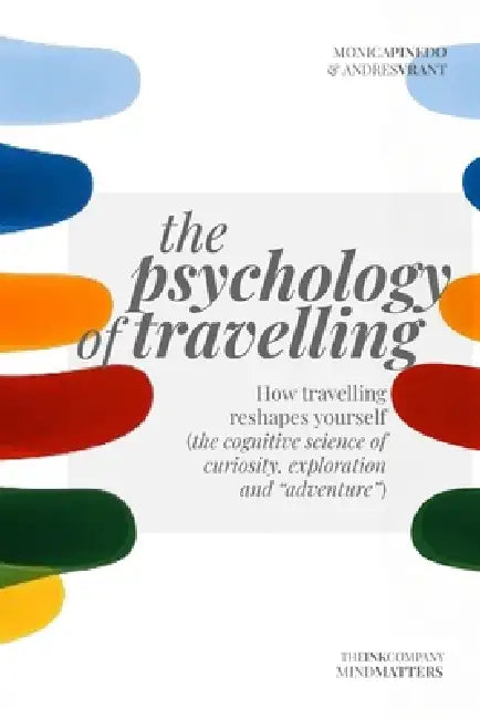 The Psychology of Travelling: How travelling reshapes yourself (the cognitive science of curiosity, exploration and "adventure") by Monica Pinedo, Andres Vrant