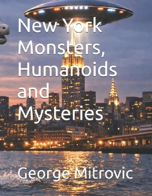 New York Monsters, Humanoids and Mysteries by George Mitrovic