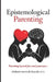 Epistemological Parenting: Parenting Beyond Fear and Yesteryear by Abidemi Omowale Kayode