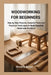 Woodworking for Beginners: Step by Step Projects, Essential Tools and Practical Techniques to Build Beautiful Handmade Furniture by Mackey Brean