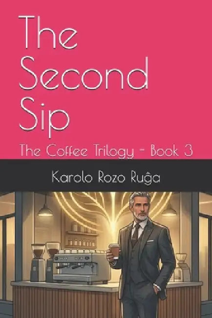 The Second Sip: The Coffee Trilogy - Book 3 by Carlos de La Rosa, Claudio Inte, Mia Castillo