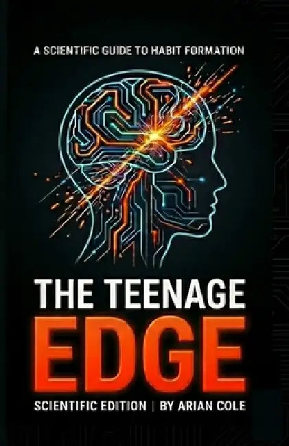 The Teenage Edge: Build Habits That Put You Years Ahead Of Your Peers by Arian Cole