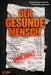 DER GESUNDE MENSCH - Warum das System ihn nicht will !!?: - und was wirklich gesund macht. Die schonungslose Abrechnung mit der Krankheitsindustrie by Art Adoro