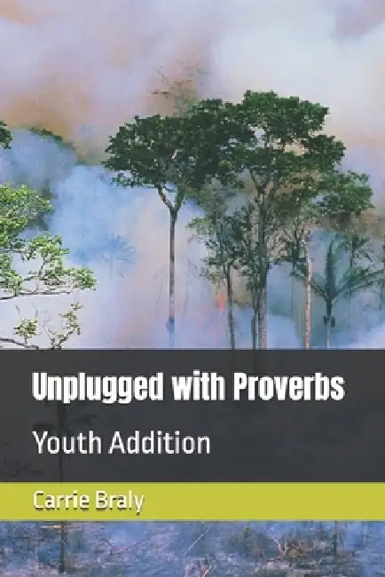 Unplugged with Proverbs: Youth Edition by Carrie Braly