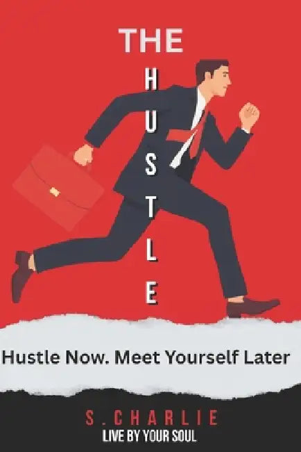 The Hustle: Ethical Hustle in Your Life to Meet Your True Self by S. Charlie