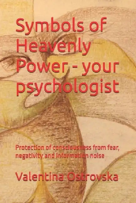 Symbols of Heavenly Power - your psychologist: Protection of consciousness from fear, negativity and information noise by Valentina Ostrovska