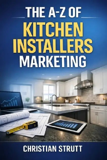 The A-Z of Kitchen Installers Marketing: by Christian Strutt of Milton Keynes Marketing by Christian Strutt