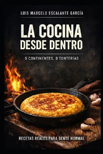 La cocina desde adentro: 5 continentes 0 tonterias by Luis Marcelo Marcelo Escalante García