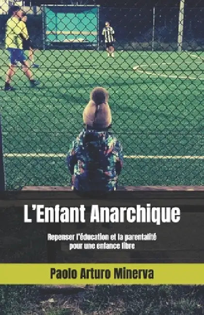 L'Enfant Anarchique: Repenser l'éducation et la parentalité pour une enfance libre by Paolo Arturo Minerva
