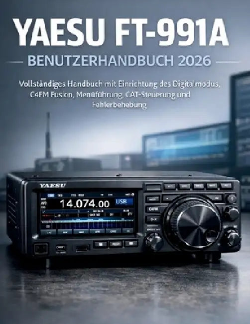 Yaesu FT-991A Benutzerhandbuch 2026: Vollständiges Handbuch mit Einrichtung des Digitalmodus, C4FM Fusion, Menüführung, CAT-Steuerung und Fehlerbehebu by Martin J. Duvall