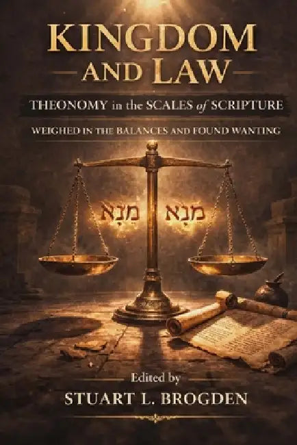 Kingdom and Law: Theonomy in the Scales of Scripture by Stuart L. Brogden, Joshua White, Todd S. Bordow