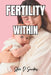 Fertile From Within: The Complete Holistic Guide to Awakening Your Body's Natural Ability to Conceive - No Matter How Long You've Been Trying by Steve D. Saunders