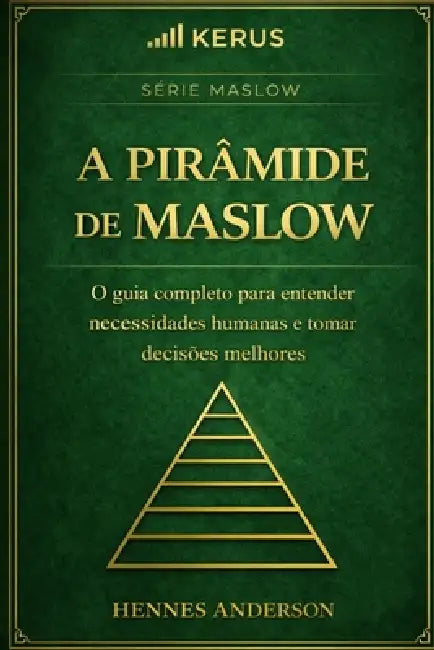 A Pirâmide de Maslow: O guia completo para entender necessidades humanas e tomar decisões melhores by Hennes Anderson