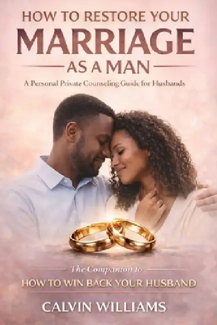 How To Restore Your Marriage As A Man: A Personal Private Counseling Guide For Husbands: The Companion to-How To Win Back Your Husband by Sr. Williams Calvin C.
