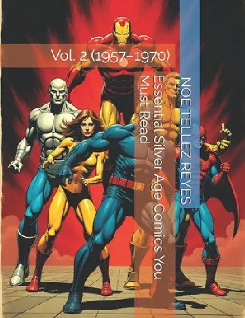 Essential Silver Age Comics You Must Read: Vol. 2 (1957-1970) by Noe Tellez Reyes