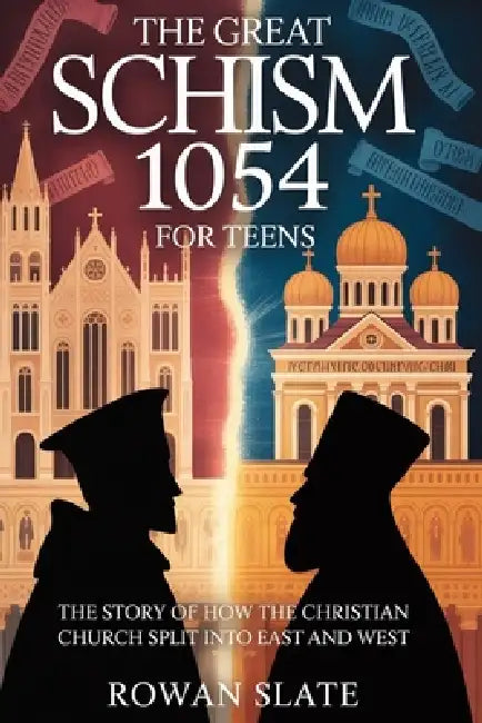 The Great Schism 1054 for Teens: The Story of How the Christian Church Split into East and West by Rowan Slate