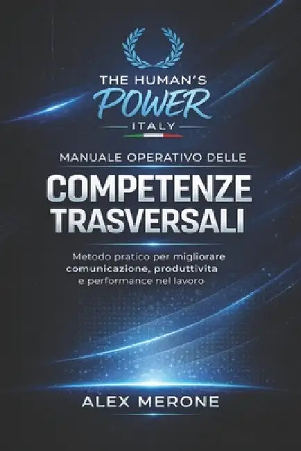 Manuale Operativo delle Competenze Trasversali: Metodo pratico per migliorare comunicazione, produttività e performance nel lavoro by Alex Merone