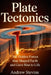 Plate Tectonics: The Hidden Forces That Shaped Earth and Gave Rise to Life by Andrew Stevins