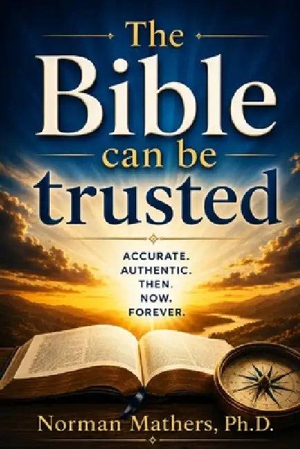 The Bible Can Be Trusted: Why God's Word-the Bible-Can Be Trusted A Clear, Evidence-Based Case for the Reliability of Scripture by Norman Mathers