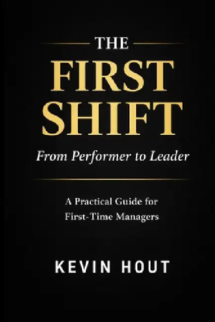 The First Shift: From Performer to Leader by Kevin Hout
