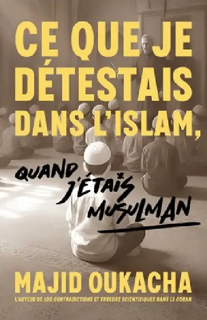 Ce que je détestais dans l'islam, quand j'étais musulman by Majid Oukacha