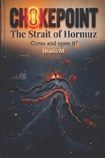 CHOKEPOINT The Strait of Hormuz: Come open it! by Shazia M