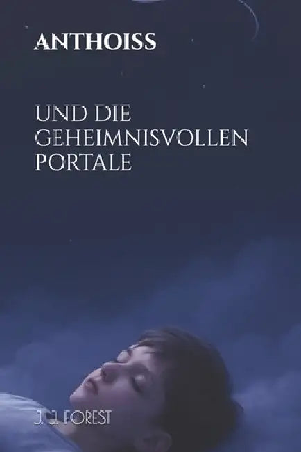 Anthoiss Und Die Geheimnisvollen Portale by J. J. Forest