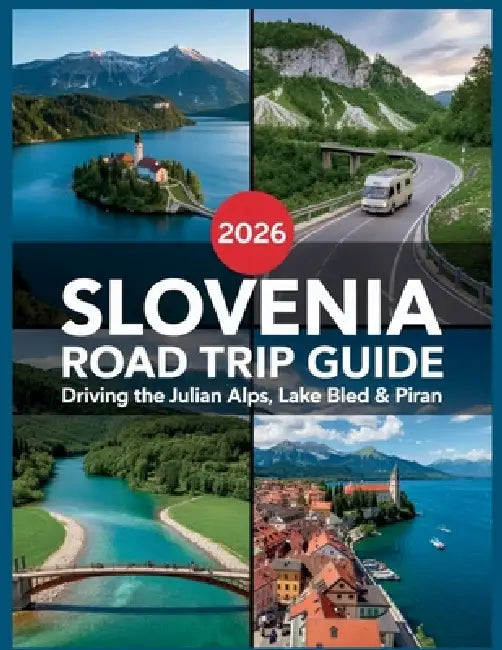 Slovenia Road Trip Guide 2026: Driving the Julian Alps, Lake Bled & Piran: Eco-Friendly Itineraries, EV Charging Guide, Camping Spots & Triglav Nation by Hayley McCombie