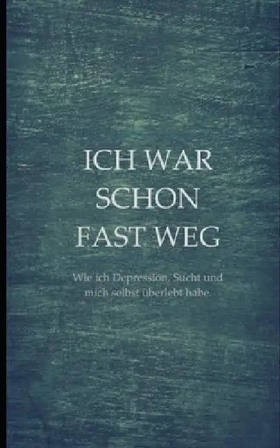 Ich war schon fast weg: Wie ich Depressionen, Sucht und mich selbst überlebt habe. by Saskia F