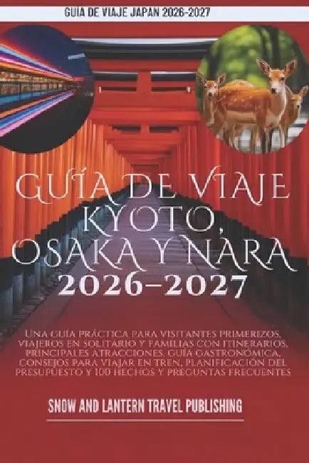 Guía de Viaje Kyoto, Osaka Y Nara 2026-2027: Una guía práctica para visitantes primerizos, viajeros en solitario y familias con itinerarios, principal by Snow And Lantern Travel Publishing