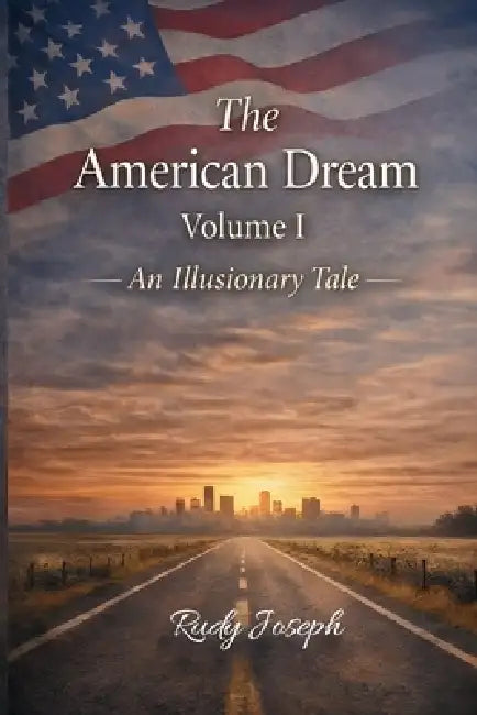 The American Dream: Volume I - An Illusionary Tale by Rudy Joseph