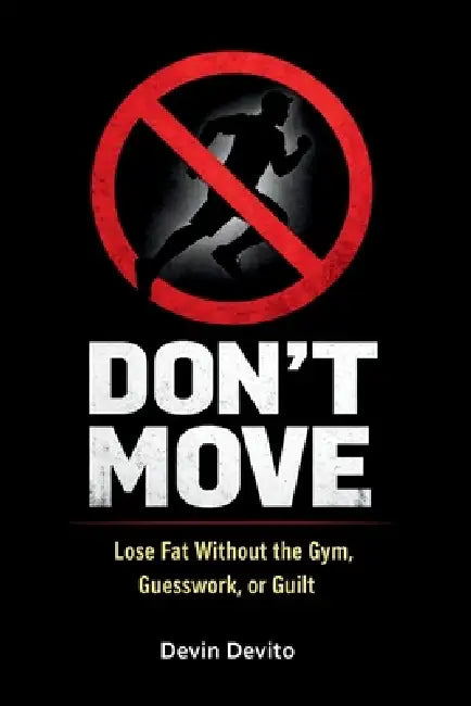 Don't Move: Lose Fat Without the Gym, Guesswork, or Guilt by Devin Daniel DeVito