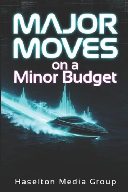 Major Moves on a Minor Budget by Haselton Media Group