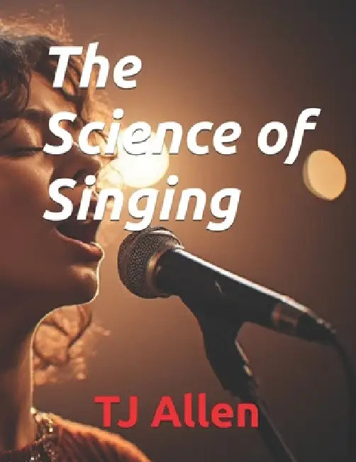 The Science of Singing by Tj Allen