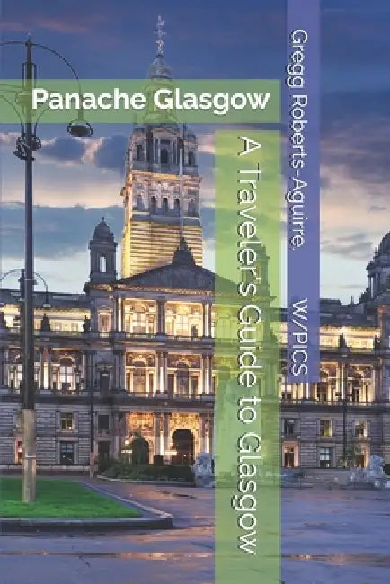 A Traveler's Guide to Glasgow: Panache Glasgow by Gregg Roberts-Aguirre