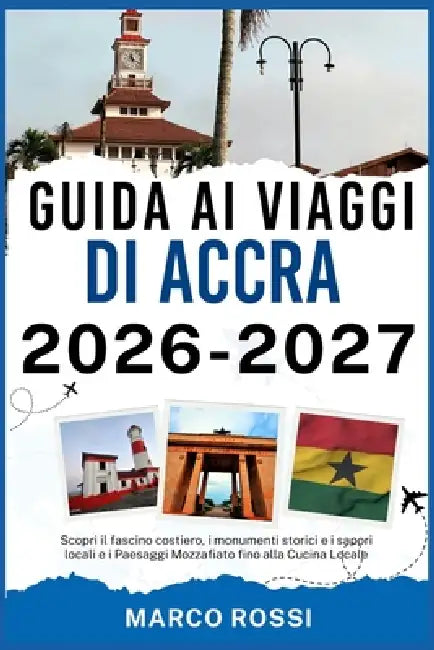 Guida AI Viaggi Di Accra 2026-2027: Scopri il fascino costiero, i monumenti storici e i sapori locali e i Paesaggi Mozzafiato fino alla Cucina Locale by Marco Rossi