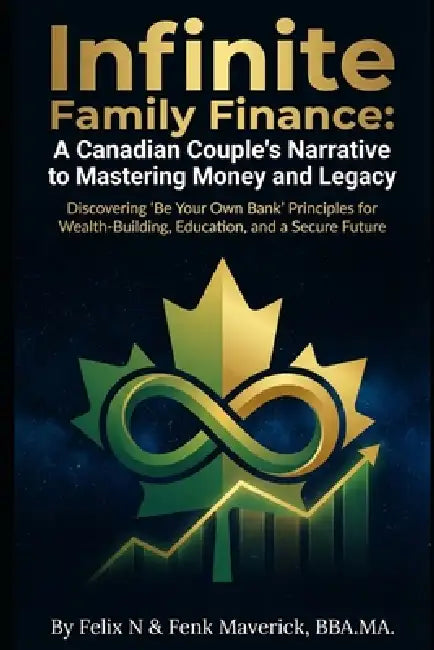 Infinite Family Finance: A Canadian Couple's Narrative to Mastering Money and Legacy by Fenk Maverick, Felix N