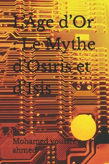 L'Âge d'Or: Le Mythe d'Osiris et d'Isis by Mohamed Yousri Ahmed