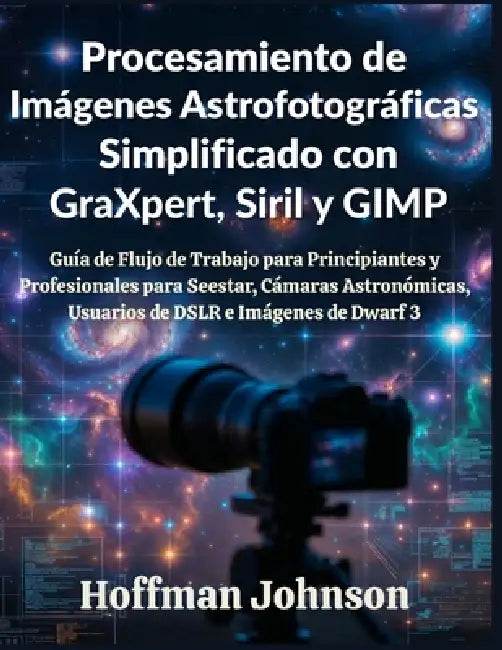 Procesamiento de Imágenes Astrofotográficas Simplificado con GraXpert, Siril y GIMP by Hoffman Johnson, Hoffman Johnson